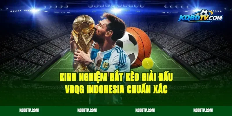 Kinh nghiệm bắt kèo giải đấu VĐQG Indonesia chuẩn xác