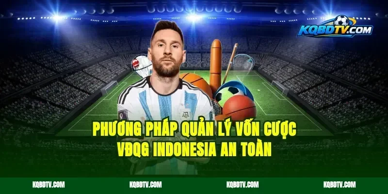 Phương pháp quản lý vốn cược VĐQG Indonesia an toàn
