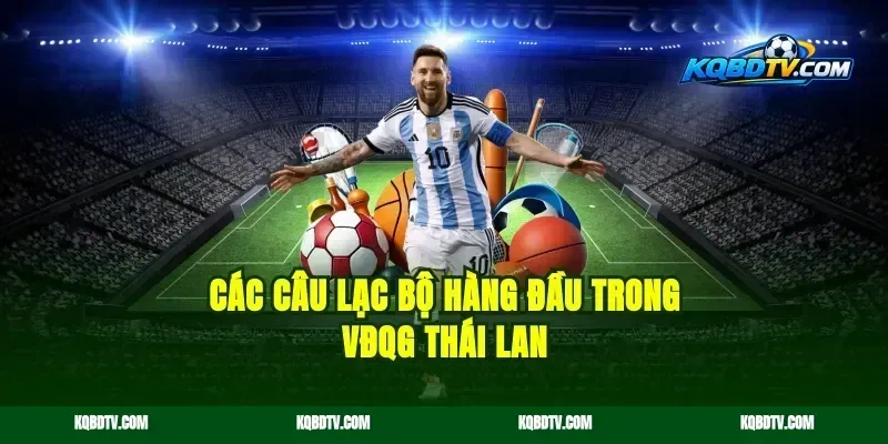 Các Câu Lạc Bộ Hàng Đầu Trong VĐQG Thái Lan