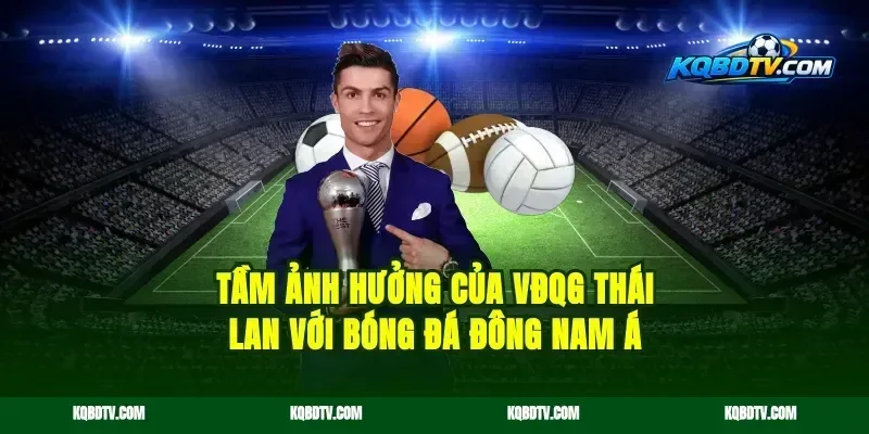 Tầm Ảnh Hưởng Của VĐQG Thái Lan Với Bóng Đá Đông Nam Á